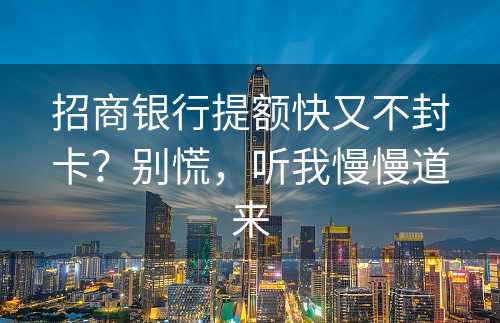 招商银行提额快又不封卡？别慌，听我慢慢道来