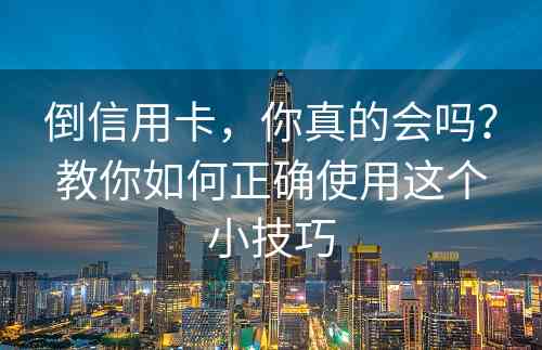 倒信用卡，你真的会吗？教你如何正确使用这个小技巧