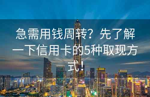 急需用钱周转？先了解一下信用卡的5种取现方式！