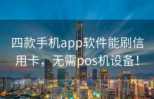 四款手机app软件能刷信用卡，无需pos机设备！