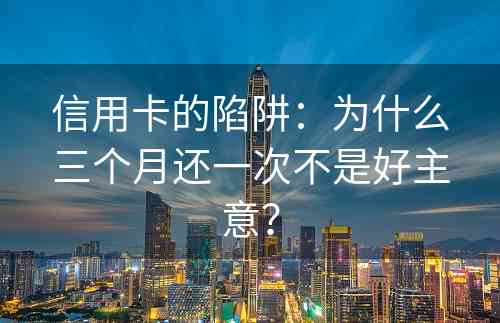 信用卡的陷阱：为什么三个月还一次不是好主意？