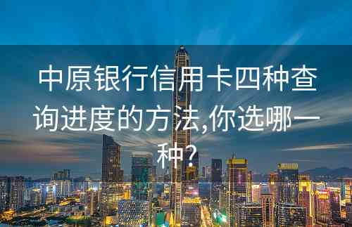 中原银行信用卡四种查询进度的方法,你选哪一种?