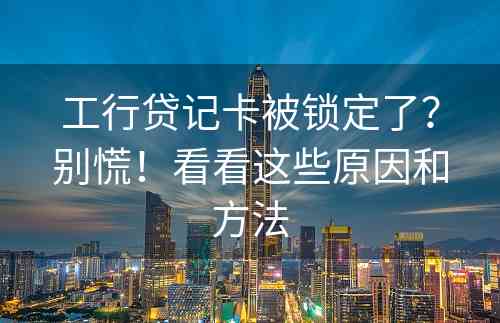 工行贷记卡被锁定了？别慌！看看这些原因和方法