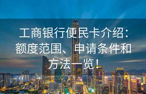 工商银行便民卡介绍：额度范围、申请条件和方法一览！