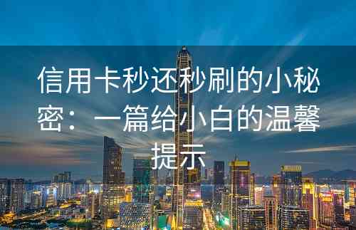 信用卡秒还秒刷的小秘密：一篇给小白的温馨提示