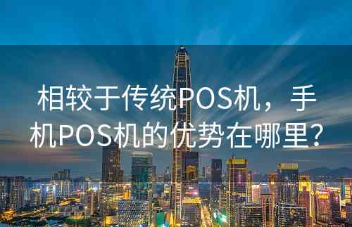 相较于传统POS机，手机POS机的优势在哪里？