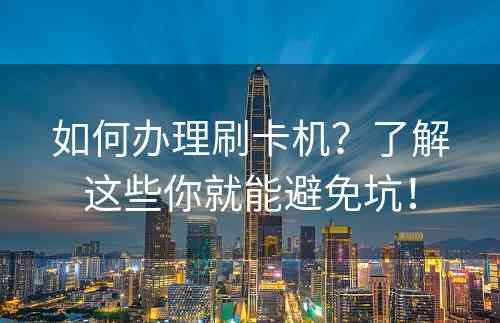 如何办理刷卡机？了解这些你就能避免坑！