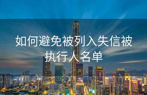 如何避免被列入失信被执行人名单