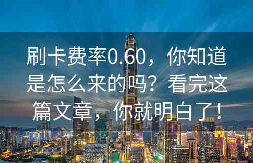 刷卡费率0.60，你知道是怎么来的吗？看完这篇文章，你就明白了！