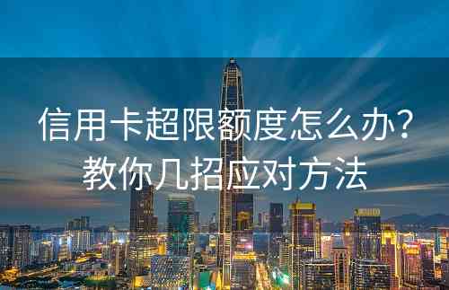 信用卡超限额度怎么办？教你几招应对方法