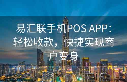 易汇联手机POS APP：轻松收款，快捷实现商户变身