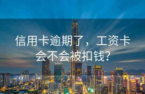 信用卡逾期了，工资卡会不会被扣钱？