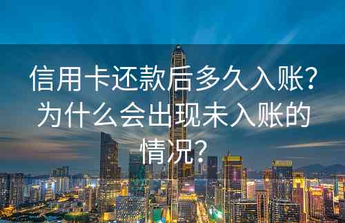 信用卡还款后多久入账？为什么会出现未入账的情况？