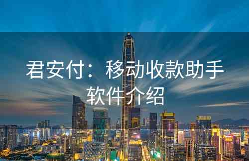君安付：移动收款助手软件介绍