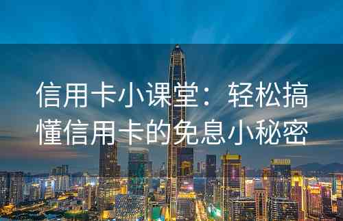 信用卡小课堂：轻松搞懂信用卡的免息小秘密