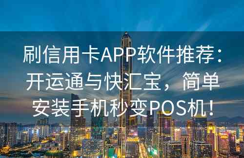 刷信用卡APP软件推荐：开运通与快汇宝，简单安装手机秒变POS机！