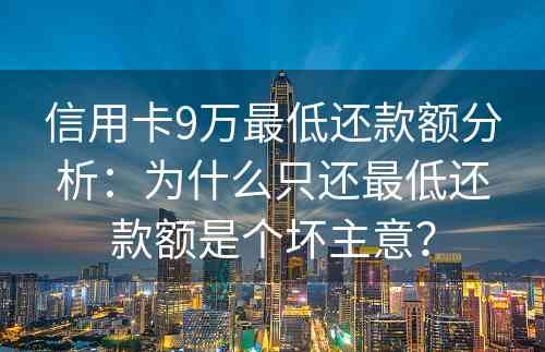 信用卡9万最低还款额分析：为什么只还最低还款额是个坏主意？