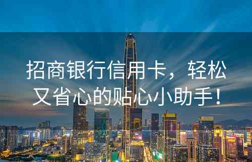 招商银行信用卡，轻松又省心的贴心小助手！