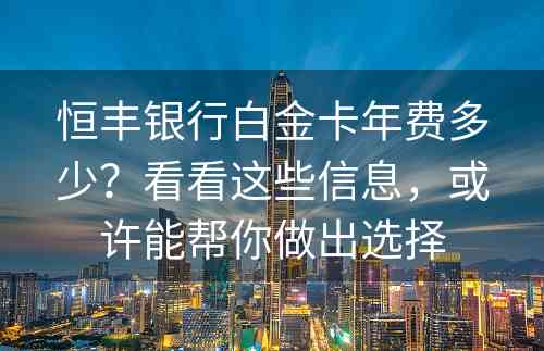 恒丰银行白金卡年费多少？看看这些信息，或许能帮你做出选择