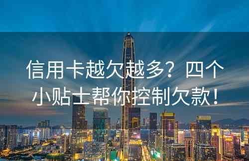 信用卡越欠越多？四个小贴士帮你控制欠款！