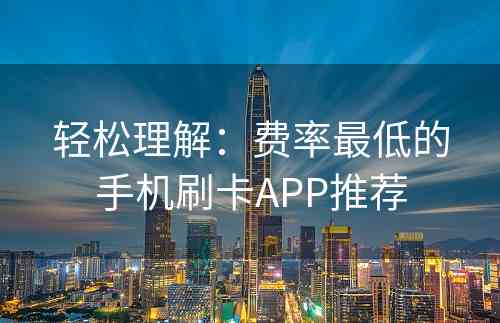 轻松理解：费率最低的手机刷卡APP推荐