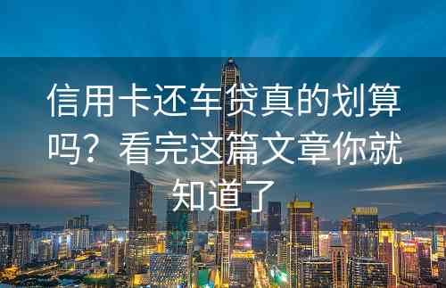 信用卡还车贷真的划算吗？看完这篇文章你就知道了