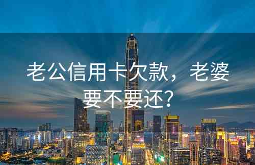 老公信用卡欠款，老婆要不要还？