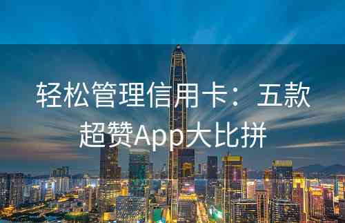 轻松管理信用卡：五款超赞App大比拼