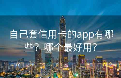 自己套信用卡的app有哪些？哪个最好用？