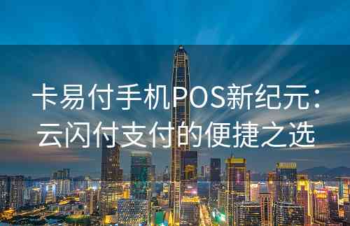 卡易付手机POS新纪元：云闪付支付的便捷之选