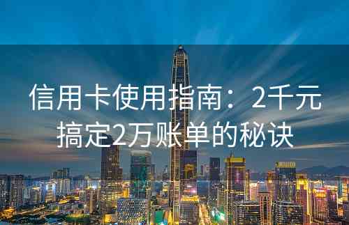 信用卡使用指南：2千元搞定2万账单的秘诀