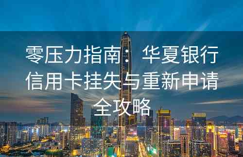 零压力指南：华夏银行信用卡挂失与重新申请全攻略