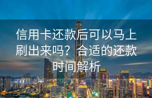 信用卡还款后可以马上刷出来吗？合适的还款时间解析