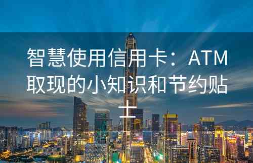 智慧使用信用卡：ATM取现的小知识和节约贴士