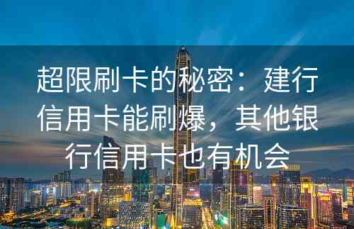 超限刷卡的秘密：建行信用卡能刷爆，其他银行信用卡也有机会