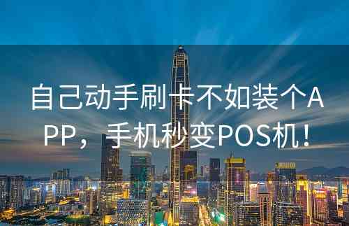 自己动手刷卡不如装个APP，手机秒变POS机！
