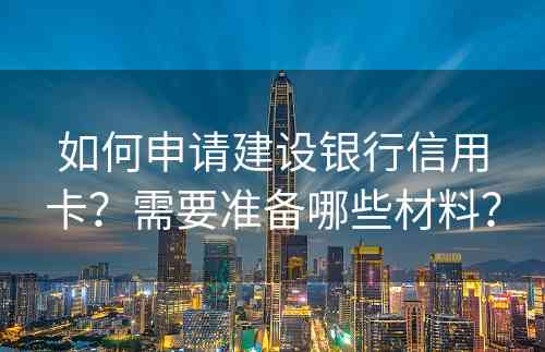 如何申请建设银行信用卡？需要准备哪些材料？