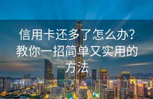 信用卡还多了怎么办？教你一招简单又实用的方法