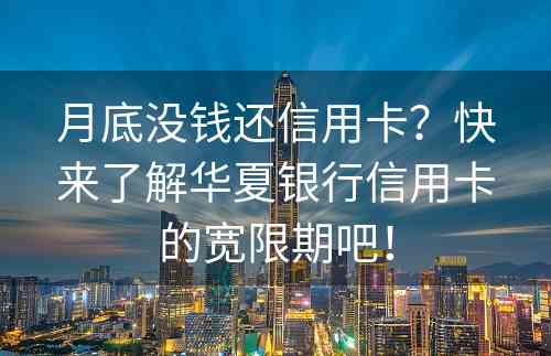 月底没钱还信用卡？快来了解华夏银行信用卡的宽限期吧！