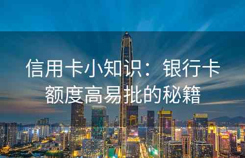 信用卡小知识：银行卡额度高易批的秘籍