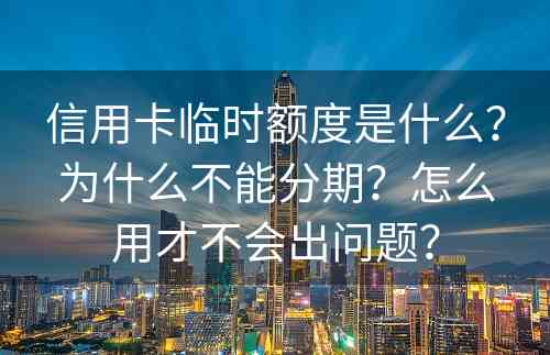 信用卡临时额度是什么？为什么不能分期？怎么用才不会出问题？