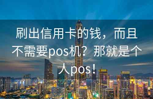 刷出信用卡的钱，而且不需要pos机？那就是个人pos！