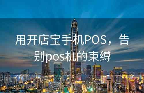 用开店宝手机POS，告别pos机的束缚