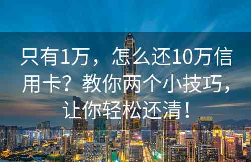 只有1万，怎么还10万信用卡？教你两个小技巧，让你轻松还清！