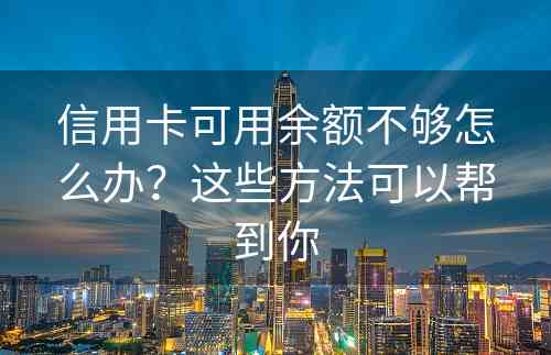 信用卡可用余额不够怎么办？这些方法可以帮到你