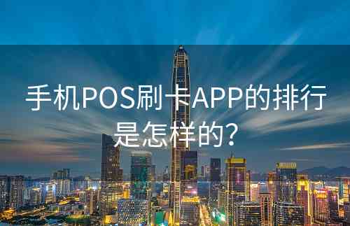 手机POS刷卡APP的排行是怎样的？