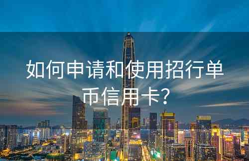 如何申请和使用招行单币信用卡？