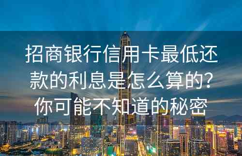 招商银行信用卡最低还款的利息是怎么算的？你可能不知道的秘密