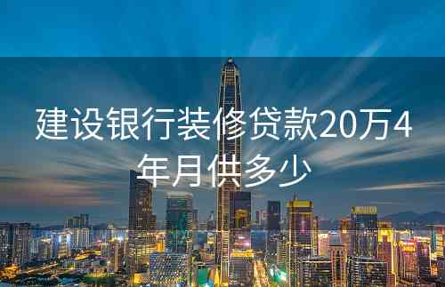 建设银行装修贷款20万4年月供多少