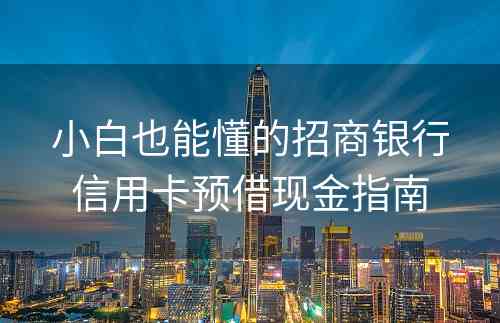 小白也能懂的招商银行信用卡预借现金指南